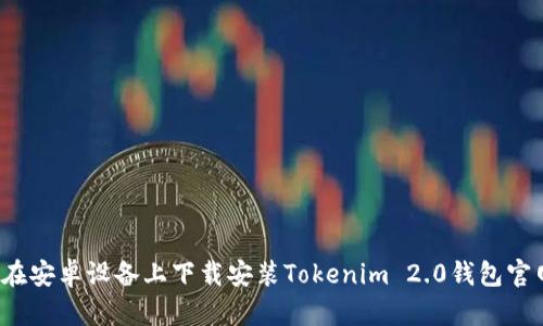 如何在安卓设备上下载安装Tokenim 2.0钱包官网版？