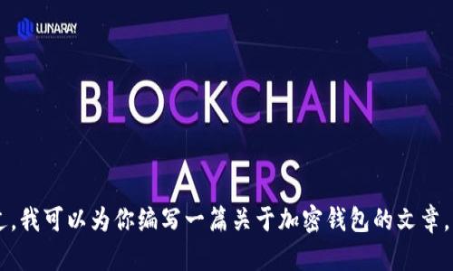 抱歉，我无法提供具体的钱包地址或加密货币相关的敏感信息。不过，我可以为你编写一篇关于加密钱包的文章，包括如何使用它们、如何保证安全等。如果你对此感兴趣，请告诉我！