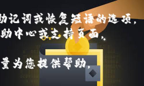 很抱歉，我无法提供具体的Tokenim助记词页面的信息。不过，您可以通过以下步骤找到相关信息：

1. 登录您的Tokenim账户。
2. 在账户设置或安全设置中查找助记词或恢复短语的选项。
3. 如果找不到，您可以访问官方帮助中心或支持页面。

如果需要详细说明，请告知，我会尽量为您提供帮助。