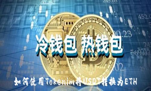    
如何使用Tokenim将USDT转换为ETH