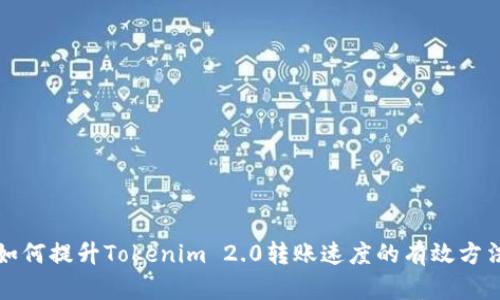 如何提升Tokenim 2.0转账速度的有效方法