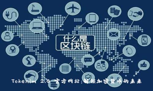 Tokenim 2.0 官方网站：解锁加密货币的未来