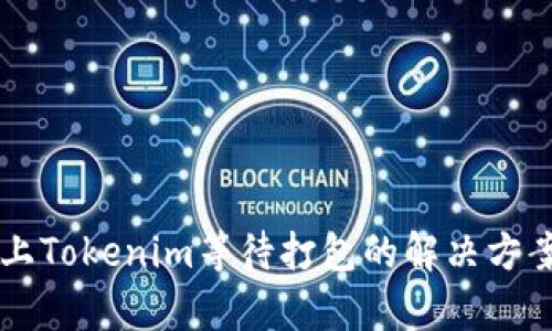 以太坊上Tokenim等待打包的解决方案与解析
