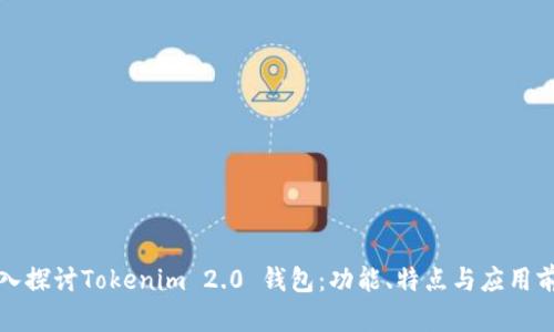 深入探讨Tokenim 2.0 钱包：功能、特点与应用前景