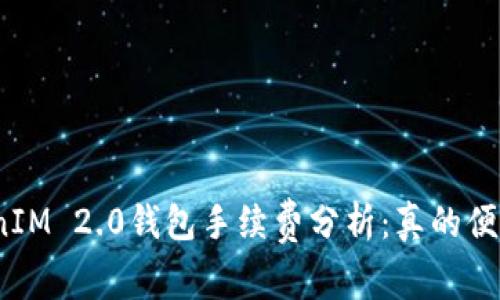 TokenIM 2.0钱包手续费分析：真的便宜吗？