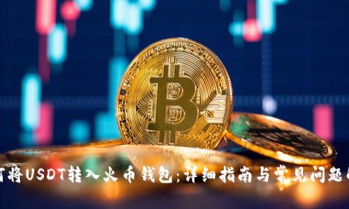 如何将USDT转入火币钱包：详细指南与常见问题解答