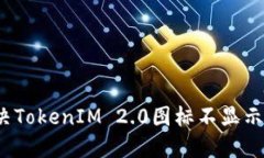 如何解决TokenIM 2.0图标不显示的问题？