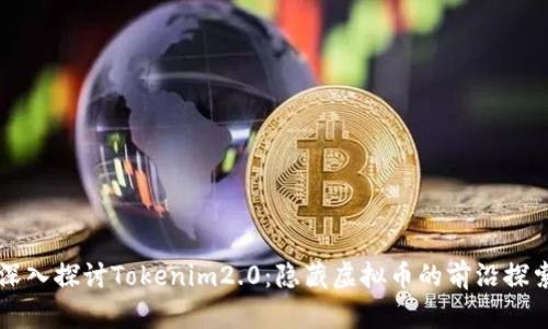 深入探讨Tokenim2.0：隐藏虚拟币的前沿探索