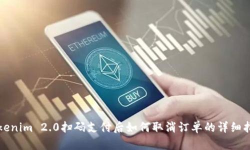 Tokenim 2.0扫码支付后如何取消订单的详细指南