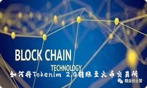 如何将Tokenim 2.0转账至火币交易所