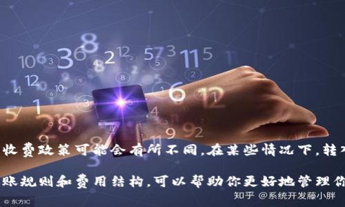关于Tokenin 2.0的收费情况，建议访问其官方网站或咨询相关客服，因为不同的区块链平台和Token服务的收费政策可能会有所不同。在某些情况下，转入可能是免费的，但在其他情况下，可能会涉及一定的手续费，尤其是在转账涉及网络手续费或平台手续费时。

如果你在关注特定的项目，了解该项目的官方文档或社群也是获取最新信息的重要途径。同时，了解相关的转账规则和费用结构，可以帮助你更好地管理你的转账操作，确保不出现意外的费用支出。