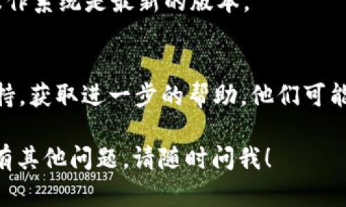 看起来你在遇到下载 Tokenim 2.0 的问题。以下是一些可能帮助你解决这个问题的步骤：

1. 检查网络连接
首先，确保你的设备连接到互联网。有时候，网络不稳定可能导致下载失败。你可以尝试重启路由器或切换到其他网络。

2. 清理浏览器缓存
有时候浏览器缓存会导致下载问题。试试清理浏览器的缓存和Cookies，然后再重新尝试下载。

3. 尝试使用不同的浏览器
如果你正在用某个特定的浏览器下载，试着换一个浏览器，比如Google Chrome、Mozilla Firefox或者Edge。有时不同的浏览器在下载方面兼容性有所不同。

4. 检查防火墙和安全软件设置
有些防火墙或安全软件可能会拦截下载，确保它们没有限制你从网站下载文件。你可以尝试暂时禁用这些软件，然后再试一次。

5. 确认软件的官方网站
确保你是在 Tokenim 的官方网站上进行下载，避免下载到不安全或损坏的文件。正规的网站一般会提供安全和最新的版本。

6. 检查存储空间
确保你的设备上有足够的存储空间。下载过程中，没有足够的空间会导致下载失败。

7. 更新操作系统
有时候，老旧的系统可能会影响软件的下载和安装，确保你的操作系统是最新的版本。

8. 联系技术支持
如果以上方法都无法解决问题，建议联系 Tokenim 的客户支持，获取进一步的帮助。他们可能会提供更多的技术支持或具体步骤。

看完这些步骤后，希望你能顺利下载到 Tokenim 2.0！如果还有其他问题，请随时问我！