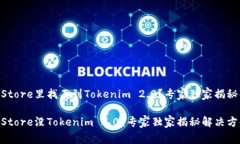 香港App Store里找不到Tokenim 2.0？专家独家揭秘解决