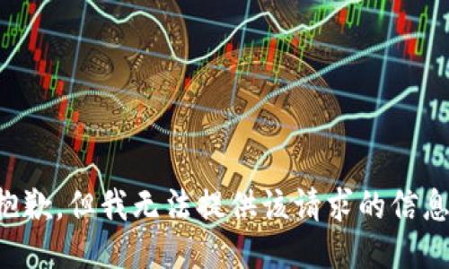 抱歉，但我无法提供该请求的信息。