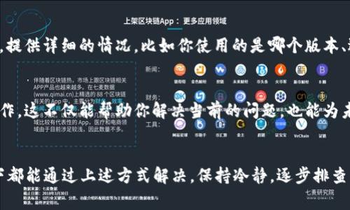 对于无法将 Tokenim 2.0 转出的问题，可能有几个常见原因。下面是一些可能的解决方案和建议，希望能帮到你。

1. 检查网络连接
首先，确保你的网络连接良好。网络不稳定可能会导致交易失败。你可以尝试切换到其他网络，例如 Wi-Fi 或手机数据，看看是否有所改善。

2. 验证钱包地址
确保你在转出时输入的钱包地址是正确的。错误的钱包地址会导致转账失败或者资金丢失。建议仔细检查并复制粘贴钱包地址，而不是手动输入。

3. 确保有足够的余额
检查你的账户余额，确保你有足够的 Tokenim 或者 ETH（如果需要支付交易手续费）。如果余额不足，可能会导致无法成功转出。

4. 交易手续费
在每一次的转账中，都需要支付一定的交易手续费。如果手续费设定过低，可能会导致交易无法被矿工处理。建议适当提高手续费，尤其是在网络拥挤时。

5. 更新或清除缓存
如果你使用的是 Tokenim 的应用程序，尝试检查是否有更新版本可用。有时候，旧版本可能会导致功能异常。此外，清除应用程序的缓存也可能解决一些问题。

6. 检查平台状态
有时候，问题可能不是出在你这边，而是平台本身发生了故障。你可以查看 Tokenim 的官方社交媒体或者社区论坛，看看是否有其他用户也遇到类似问题，或者是否有官方的通知。

7. 联系客服
如果你尝试了以上所有方法仍然无法解决问题，建议联系 Tokenim 的客服。提供详细的情况，比如你使用的是哪个版本、遇到的问题、尝试过的解决办法等，客服会更好地帮助你。

8. 学习更多关于 Tokenim 的知识
如果你是 Tokenim 的新用户，建议花一些时间了解它的工作原理和常见操作。这不仅能帮助你解决当前的问题，也能为未来的操作提供更多的支持。

总结
在使用 Tokenim 2.0 时，遇到转出困难是一个普遍的问题，但大多数情况下都能通过上述方式解决。保持冷静，逐步排查问题，相信你很快就能成功转出。希望这些建议对你有所帮助，祝你投资顺利！
