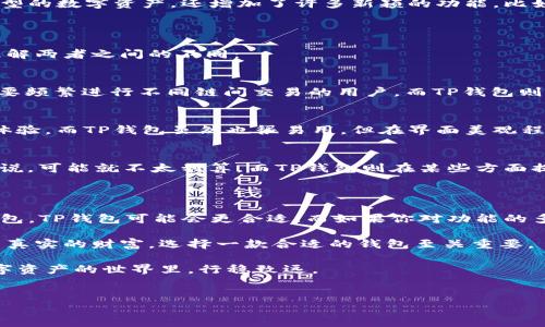 在区块链和数字资产管理日益发展的今天，越来越多的数字钱包如雨后春笋般涌现，为用户提供了更加便利和安全的资产管理方式。今天，我们就来聊一聊TP钱包和Tokenim 2.0这两款钱包之间的区别与各自的特点。

一、TP钱包简介

TP钱包，作为一款主打安全性和用户体验的数字资产钱包，广受区块链社区的欢迎。它支持多种主流的数字货币，用户可以轻松进行资产管理、交易和转账等操作。TP钱包的界面简洁易用，即便是区块链新手也能很快上手。而且，它具有多重安全防护机制，例如密码保护、指纹识别等，有效地保护用户的资产安全。

二、Tokenim 2.0简介

Tokenim 2.0是Tokenim团队在原有基础上进行的全新升级，旨在为用户提供更加丰富的功能和更好的使用体验。此版本不仅支持更多类型的数字资产，还增加了许多新颖的功能，比如一键切换不同区块链网络、跨链交易等。同时，Tokenim 2.0也非常注重用户体验，其界面设计时尚且直观，让用户在操作时能够顺畅无阻。

三、TP钱包与Tokenim 2.0的主要区别

虽然TP钱包和Tokenim 2.0都是为用户提供数字资产管理服务，但它们之间还是存在一些显著的区别。以下几点可以帮助我们更清楚地理解两者之间的不同：

h41. 功能丰富程度/h4
TP钱包的核心优势在于其安全性，而Tokenim 2.0则在功能上更加多样化。例如，Tokenim 2.0支持跨链交易和更多币种，非常适合那些需要频繁进行不同链间交易的用户。而TP钱包则更专注于保护用户的资产安全，提供更加基础的功能。

h42. 用户体验/h4
在界面设计和用户操作方面，Tokenim 2.0显然更胜一筹。它时尚现代的界面和简单易懂的操作流程，能够让用户享受到更加愉快的使用体验。而TP钱包虽然也很易用，但在界面美观程度上略显单一，这可能影响到一些用户的使用体验。

h43. 交易费用/h4
在费用方面，两者都有自己不同的收费标准。一般来说，Tokenim 2.0的跨链交易可能会涉及更高的手续费，这对于一些小额交易的用户来说，可能就不太划算。而TP钱包则在某些方面提供了相对更低的手续费，适合普通用户使用。

四、结论

综上所述，TP钱包和Tokenim 2.0各有所长，选择哪一款主要取决于用户的具体需求。如果你注重安全性，希望使用一款操作简单的数字钱包，TP钱包可能会更合适；而如果你对功能的多样性有需求，频繁进行跨链交易或需要管理多种虚拟资产，Tokenim 2.0则是更好的选择。

当然，在选择数字钱包的同时，用户还需考虑其他因素，比如社区支持、开发团队的信誉、钱包的更新频率等。毕竟，数字资产涉及到的是用户真实的财富，选择一款合适的钱包至关重要。

无论你的选择是什么，最重要的是保障自己资产的安全。希望今天的分享能够帮助你更好地了解TP钱包和Tokenim 2.0的区别，让你在数字资产的世界里，行稳致远。

TP钱包, Tokenim 2.0, 数字钱包/guanjianci  
TP钱包与Tokenim 2.0的区别：专家独家揭秘