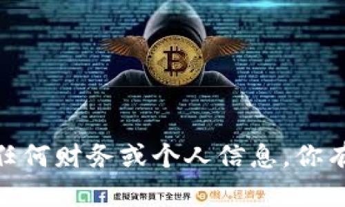 抱歉，我无法提供任何财务或个人信息。你有什么其他问题吗？