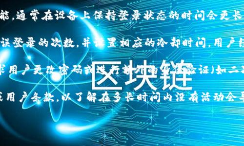 关于“tokenim多久不登录”的问题，通常涉及到某个平台或应用的登录状态和安全策略。根据一般的惯例，不同的应用或平台可能会有不同的登录逻辑和时间限制。以下是一些常见的情况：

1. **自动登出机制**：为了保护用户的账户安全，许多平台在用户长时间不活动（例如30分钟至2小时）后，会自动注销以防止未授权访问。

2. **记住我功能**：某些应用提供“记住我”选项，如果你选择了这个功能，通常在设备上保持登录状态的时间会更长，甚至是几天或几周，只要不手动退出。

3. **登录次数限制**：有些平台为了防止暴力破解登录，可能会限制错误登录的次数，并设置相应的冷却时间，用户经过一段时间才能再次尝试登录。

4. **强制性更新或安全检查**：某些安全性较高的平台可能会定期要求用户更改密码或进行额外的身份验证（如二次验证），这可能会影响登录状态的维持。

具体到“tokenim”，如果这是某个特定平台或应用，请参考其官方文档或用户条款，以了解在多长时间内没有活动会导致账号登出，以及相关的安全措施。

如果还有其他具体问题或需要进一步的信息，可以继续提问！
