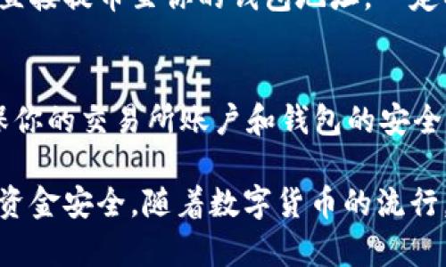 当然可以，钱包可以换成USDT（Tether）。USDT 是一种稳定币，与美元挂钩，广泛用于加密货币市场。具体来说，你可以通过以下几种方式将钱包中的资金转换为USDT：

1. 选择合适的交易所
首先，你需要找到一个支持法币（如人民币）或其他加密货币兑换USDT的交易所。市场上有很多交易所提供此服务，如币安、火币等。你可以根据自己的需求选择合适的平台。

2. 注册和验证账户
在选定的交易所上注册一个账户，通常需要提供一些个人信息和相关文件以完成身份验证。这一过程可能会涉及到上传身份证件等步骤，确保你的账户安全。

3. 充值你的钱包
在完成注册后，你需要将钱包中的资金充值到交易所账户。这可以通过银行转账、支付宝、微信支付等多种支付方式进行。部分交易所还支持直接从其它加密资产充值。

4. 进行兑换
充值完成后，你可以在交易所内找到USDT交易市场，选择用你的余额购买USDT。大多数交易所都会提供现货或者合约交易，你可以根据自己的交易习惯选择合适的方式。

5. 提现到你的钱包
兑换完成后，你可以选择将USDT提现到你的加密钱包。大部分交易所支持直接提币至你的钱包地址。一定要确保你填写的钱包地址准确无误，以免造成资金损失。

6. 注意安全与风险
在整个过程中，安全性是重中之重。务必开启两步验证，定期修改密码，确保你的交易所账户和钱包的安全。同时，了解市场风险，以防投资损失。

总结来说，钱包换成USDT绝对是可行的，关键在于选择可靠的平台和保障资金安全。随着数字货币的流行，越来越多人开始使用USDT进行投资和交易，希望这个过程对你有所帮助！