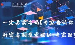 tokenim2.0 一定要实名吗？专家告诉你真实情况to