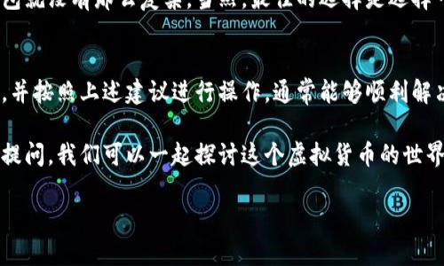 关于“比特币钱包下载不了软件”的问题，可能会影响到你的操作体验和资产管理。下面，我会详细介绍这个问题的可能原因以及解决方案，以帮助你顺利使用比特币钱包。

比特币钱包下载的必要性
比特币作为一种数字货币，它的安全性和便捷性在很多场合都显得尤为重要。而比特币钱包则是我们存储、管理和交易比特币的工具。简单来说，没有钱包，你就无法进行比特币的收发和存储。

可能导致下载问题的原因
说真的，下载比特币钱包软件时，很多朋友可能会遇到各种各样的问题。下面是一些常见的问题及其可能的原因：

ul
    listrong网络问题：/strong如果你的网络连接不稳定，下载可能会中断或失败。确保你的Wi-Fi或移动数据信号良好。/li
    listrong存储空间不足：/strong比特币钱包文件需要一定的存储空间，如果存储空间不足，下载自然会失败。检查你的设备存储量，删除一些不必要的文件可能会有所帮助。/li
    listrong软件兼容性：/strong有些比特币钱包可能不支持所有操作系统。如果你使用的是较老的系统，可能需要更新到最新版本。/li
    listrong官方渠道问题：/strong如果你是从非官方网站下载，可能会遇到版本不兼容等问题。一定要确保从官方网站获取软件。/li
    listrong安全软件干扰：/strong有些防火墙或杀毒软件可能会错误地将下载行为识别为恶意行为，从而阻止你下载。/li
/ul

下载比特币钱包的步骤
如果你首次下载比特币钱包，按照以下步骤操作，可能会更顺利：

ol
    li访问strong官方网站/strong：在浏览器中输入钱包官方链接，确保不会被网络钓鱼网站欺骗。/li
    li选择适合自己设备的版本strong（Windows、macOS、Android或iOS）/strong：点击下载按钮，确保下载对应版本。/li
    li安装软件：下载完成后，查找文件并点击安装。遵循安装向导的指示进行。/li
    li创建钱包账户：打开软件后，按照提示创建新账户。确保设置一个安全的密码。/li
/ol

解决下载问题的建议
如果你遇到下载问题，下面的方法可以尝试：

ul
    li检查网络连接：确保你的网络稳定。如果可能，切换到另一个网络环境试试。/li
    li释放存储空间：删掉不必要的应用、照片或缓存文件，确保设备存储空间足够。/li
    li更新操作系统：有时候系统的更新能够解决许多兼容性问题。/li
    li关闭防火墙或安全软件：在下载时暂时关闭这些软件，然后完成下载后再开启。但一定要确保来源可靠哦。/li
    li咨询客服：如果问题仍然存在，可以尝试联系客户支持，获取专业的帮助和指导。/li
/ul

使用比特币钱包的安全建议
下载并安装好比特币钱包后，安全使用同样重要。这里有一些小秘诀：

ul
    listrong备份钱包信息：/strong在创建钱包时，一定要妥善保管助记词或私钥。这是你恢复钱包的唯一钥匙。/li
    listrong开启双重验证：/strong如果钱包支持双重验证功能，务必开启。增加账户的安全性。/li
    listrong定期检查账户活动：/strong保持关注任何异常活动，如果看到不正常的交易，及时处理。/li
/ul

说到比特币钱包，许多用户可能会觉得它不够安全，其实只要你懂得保障你的信息安全，使用比特币钱包就没有那么复杂。当然，最佳的选择是选择一款知名度高、用户评价好的钱包软件。在这个过程中，不要急，不要慌，慢慢来，很多问题都能得到解决。

总结
总之，比特币钱包的下载问题是一个较为常见的困扰，但并不难以解决。只要你认真对待下载的每一步，并按照上述建议进行操作，通常能够顺利解决。不论是在財布的安全性，还是在使用中的细节，保持警觉和谨慎都是非常重要的。

希望这些信息能够帮助到你，让你顺利地下载并开始使用比特币钱包！如果你还有其他疑问，随时欢迎提问，我们可以一起探讨这个虚拟货币的世界。

专家教你解决比特币钱包下载难题的独家秘诀