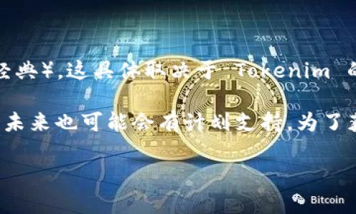 截至我最后的更新，Tokenim 是一个基于区块链的项目，主要专注于数字资产的交易和管理。关于是否支持 ETC（以太坊经典），这具体取决于 Tokenim 的平台更新和其支持的资产。 

通常情况下，很多加密货币交易平台会考虑添加多种数字资产，以更好地满足用户需求。如果 Tokenim 目前不支持 ETC，未来也可能会有计划支持。为了获得最新的信息，我建议访问 Tokenim 的官方网站或查看其官方社交媒体渠道，以获取有关支持的数字资产的最新资讯。

如果你有更具体的疑问或需要探讨的方向，请告诉我，我会尽力帮助你！