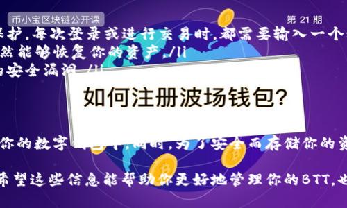 关于“tokenim可以存BTT”的问题，下面将为您详细介绍。

什么是Tokenim？
Tokenim是一个数字资产钱包，允许用户存储、管理和交易各种加密货币。它支持多个区块链网络和各种代币，方便用户在一个平台上管理不同的资产。Tokenim的界面友好，非常适合新手使用。

BTT是什么？
BTT（BitTorrent Token）是基于波场（TRON）区块链技术的加密货币，旨在改进BitTorrent协议。简单来说，BTT让用户在使用BitTorrent时，可以通过分享带宽和存储空间获取奖励，获得BTT代币。这种方式不仅增加了网络的安全性，还激励用户更积极地分享资源。

Tokenim是否支持BTT？
如果你问Tokenim是否可以存储BTT，那么答案是肯定的！Tokenim钱包确实支持BTT。用户可以在Tokenim钱包中直接存储、发送和接收BTT代币，享受便捷的数字钱包服务。

如何在Tokenim中存储BTT？
在Tokenim中存储BTT的流程其实很简单。下面我将一步步带你了解这个过程，真心希望对你有帮助。

ol
    listrong下载并安装Tokenim钱包：/strong 在App Store或Google Play上搜索“Tokenim”，下载并安装应用程序。打开应用程序后，你需要注册一个新账户或登录已有账户。/li
    listrong备份你的钱包：/strong 完成钱包设置后，Tokenim会提供一串助记词（通常是12-24个单词），确保你妥善保管。这是恢复钱包的重要信息，千万不要丢失！/li
    listrong充值BTT：/strong在Tokenim钱包中，找到“充值”或“添加资产”的选项，选择BTT。在屏幕上会出现一个BTT的地址，将这个地址复制下来。/li
    listrong从其他钱包或交易所转入BTT：/strong 打开你购买BTT的交易所或钱包，选择转账，输入你刚才复制的地址，确认转账金额，然后提交转账请求。/li
    listrong确认收款：/strong 转账完成后，返回Tokenim钱包，查看你的BTT余额是否更新，通常情况下，转帐会比较快。/li
/ol

存储BTT的安全性
存储加密货币总是伴随着风险。为了确保你的BTT和其他数字资产安全，这里有一些小贴士：
ul
    listrong开启双重认证：/strong 虽然Tokenim提供了相对安全的环境，但开启双重认证可以增加一层保护。每次登录或进行交易时，都需要输入一个动态码。/li
    listrong定期备份：/strong 尽量定期备份你的钱包数据和助记词，这样在设备丢失或故障情况下，你依然能够恢复你的资产。/li
    listrong保持软件更新：/strong 确保你的Tokenim应用始终保持最新版本，软件更新通常会修复已知的安全漏洞。/li
/ul

结语
综上所述，Tokenim钱包是一个非常适合存储和管理BTT的工具。通过简单的步骤，你可以轻松地将BTT添加到你的数字钱包中。同时，为了安全而存储你的资产，保持警惕和定期的管理则是不可或缺的。

无论你是刚开始接触加密货币的新手，还是已经有一定经验的用户，Tokenim都为你提供了便捷的操作体验。希望这些信息能帮助你更好地管理你的BTT，也希望你在加密货币的旅途上一路顺风！