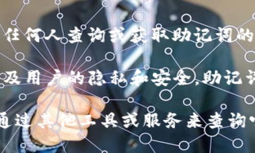 不可以。助记词是用于恢复区块链钱包的私钥的一组单词，具有极高的安全性和隐私性。任何人查询或获取助记词的行为都存在极大的风险，可能导致资金损失。

Tokenim（如果你是指某个特定的服务或工具）一般不提供助记词的查询服务，因为这涉及用户的隐私和安全。助记词应该仅存储在用户自己安全的地方，切勿分享给任何人或输入到不明的网页或应用中。

如果你需要找回或重置你的钱包，一般流程是通过安全的方式输入你的助记词，而不是通过其他工具或服务来查询它。务必确保使用官方网站和可信的平台，以防止网络钓鱼或其他安全风险。