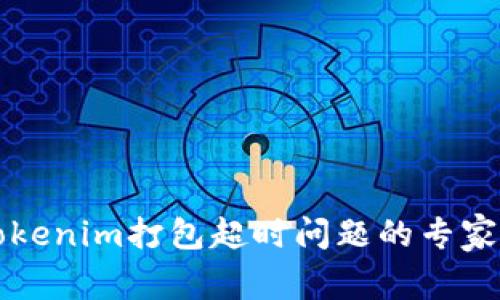 ### 揭秘Tokenim打包超时问题的专家独家解决秘诀