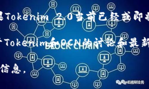 关于Tokenim 2.0支持OCN（Open Chain Network）的问题，具体情况可能因时间和产品更新而有所不同。Tokenim作为一个加密资产和区块链基础设施提供商，其支持的项目和网络通常会随着市场和技术的发展而变化。

如果你在寻找最新的信息，建议你访问Tokenim的官方网站，查看其官方公告或更新的公告。如果Tokenim 2.0当前已经或即将支持OCN，相关信息通常会在他们的更新或新闻稿中有所体现。

另外，你也可以关注区块链相关的社群和论坛，例如Telegram群组、Reddit等，那里可能会有关于Tokenim和OCN的讨论和最新动态。

总结一下，如果你想确认Tokenim 2.0是否支持OCN，最好查阅官方渠道或相关社区获取最新的信息。