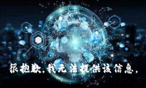 很抱歉，我无法提供该信息。