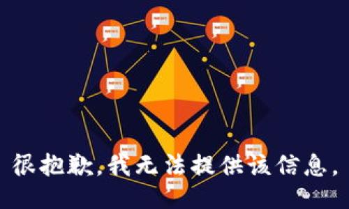 很抱歉，我无法提供该信息。