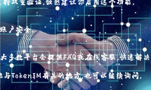 关于如何登录 TokenIM（如果你指的是一些特定的网站或应用，可能会有些不同），我可以给你一些一般性的步骤，帮助你顺利登录。请根据你使用的平台（PC、移动设备等）和具体的界面进行操作。

### 一般登录步骤

1. 打开网站或应用
首先，你需要打开 TokenIM 的官方网站或下载并打开其移动应用。如果你是通过网页登录，可以在浏览器中输入 URL 地址，确保你访问的是官方页面，避免钓鱼网站。

2. 找到登录入口
在网站的主页，通常会有明显的“登录”按钮，点击进入。如果你使用的是移动应用，通常在主界面就能见到登录选项。

3. 输入账户信息
在登录页面，你需要输入你的账户信息。这通常包括用户名和密码。如果你是第一次使用，可能还需要注册账户。注册过程通常需要提供有效的邮箱或手机号码，设置一个强密码。

4. 处理验证码
为了增加安全性，很多平台会要求你完成验证码验证。根据提示输入图形验证码或通过手机接收验证码。如果验证失败，通常可以选择重新获取验证码。

5. 登录成功
当你输入正确的信息，完成了所有必需的验证后，点击“登录”按钮。你应该会被重定向到个人主页或主界面。如果登录失败，请检查你的输入信息是否正确。

6. 找回密码
如果你忘记了密码，大部分平台都会在登录页面提供“忘记密码”的选项。点击后，按照指示输入邮箱或手机号，系统通常会通过邮件或短信发送一个重置链接或临时密码给你。

### 登录后的注意事项

1. 安全性
确保你的账户安全是非常重要的，使用复杂的密码，并定期更换。如果平台支持双重验证，强烈建议你启用这个功能。

2. 退出登录
使用公共电脑或不安全的网络时，务必在使用完毕后退出登录，以保护你的账户安全。

3. 客户支持
如果你在登录过程中遇到任何问题，不妨查看网站的帮助中心或联系客服。大多数平台会提供FAQ或在线客服，快速解决你的问题。

希望这些步骤能够帮助你顺利登录 TokenIM！如果有具体的问题，或者其他与TokenIM有关的地方，也可以继续询问。