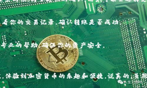 关于如何充币到Tokenim平台，首先需要明确的是，具体的充币步骤可能会因平台更新或政策变化而有所不同。不过，我可以为你提供一个通用的步骤指南，帮助你顺利完成充值操作。

### Tokenim 充值步骤指南

步骤一：注册或登录账户
首先，如果你还没有Tokenim的账户，需前往官网进行注册。如果已经有账户，直接登录即可。在注册过程中，请确保使用一个安全的密码，并保持你的账户信息私密，以防止任何潜在的安全风险。

步骤二：进入充值页面
成功登录后，导航到“钱包”或“资产管理”部分。通常平台会在页面的显眼位置提供一个“充币”或“充值”的选项，点击进入。

步骤三：选择币种
在充值页面，你会看到可供充值的各种加密货币，如比特币（BTC）、以太坊（ETH）等。选择你想要充入的币种。不同的币种可能会有不同的地址，所以要确保选择正确。

步骤四：复制充值地址
在选择好币种后，平台会生成一个唯一的充值地址。你可以看到一个字符串，这通常是以字母和数字组合而成的。在这一步，确保你准确复制这个地址，因为如果地址输入错误，可能会导致资产永久丢失。

步骤五：使用钱包进行转账
打开你持有相应币种的钱包（无论是硬件钱包还是软件钱包），找到发送或转账的选项。在输入框中粘贴你刚刚复制的充值地址，然后输入你想要转账的金额。
在确认无误后，确认转账。在某些情况下，你可能需要支付一定的手续费，具体费用可根据你使用的钱包和网络情况而定。

步骤六：等待确认
完成转账后，你需要等待区块链网络确认交易。这个过程可能需要几分钟到一个小时，具体取决于网络的拥堵情况。你可以在Tokenim的充值页面查看充值记录，确认你的充值是否到账。

步骤七：确认到账
一旦交易被确认，充值的金额将会显示在你的Tokenim账户余额中。你可以在“钱包”或“资产管理”中查看。

### 注意事项

安全性
在进行充值的时候，安全是首要考虑的问题。确保你使用的是Tokenim的官方渠道，并注意任何可能的钓鱼网站或诈骗手段。如果有不明链接或邮件，请不要点击，务必确认信息的真实性。

手续费
不同币种的转账手续费可能差异较大。因此，在充币之前，了解相关的手续费也很重要。某些时候，为了更快的确认，用户可能会选择支付更高的手续费。

充币时间
充值到账的时间也会受到网络状况的影响，有时可能会延迟。如果长时间未到账，可以查看你的交易记录，确认转账是否成功。

客服支持
如果在充值过程中遇到任何问题，不要犹豫，及时联系Tokenim的客服支持。他们会提供专业的帮助，确保你的资产安全。

### 结束语

以上就是在Tokenim平台进行充币的基本步骤。希望这个指南能够帮助你顺利完成充值，体验到加密货币的乐趣和便捷。说真的，虽然操作上看似复杂，但一旦熟练了，就会发现其实没有想象中那么难。加油，祝你充币顺利！