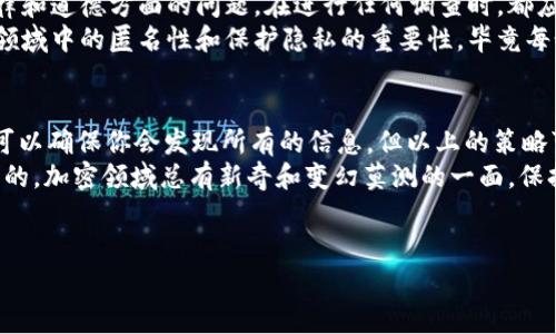 要确定一个加密货币地址（如TokenIM地址）的主人并不是一件简单的事情，因为加密货币的设计理念强调隐私和去中心化。大多数情况下，地址是匿名的，没有内置的机制来识别持有者。

不过，有一些方法可以帮助你获取一些线索或信息。在这里，我将详细介绍一些可以使用的技巧和工具，帮助你理解如何探究TokenIM地址的主人。

1. 区块链浏览器的使用
最直接的方法是使用区块链浏览器。这是一种可以让你查看特定区块链上所有交易记录的网站。比如，对于Ethereum（以太坊）链上的TokenIM地址，你可以使用Etherscan这样的区块链浏览器。
在区块链浏览器中，你可以输入该TokenIM地址并查看它的交易历史。这可能不会直接告诉你地址属于谁，但可以让你了解到该地址的交易活跃度、余额以及与其他地址的互动。例如，如果一个地址频繁地与某些知名交易所的地址交互，可能就暗示这个地址背后的个人或组织与这些交易所有关。

2. 社交媒体和社群调查
很多加密货币项目都有自己的社交媒体渠道和社群，例如Twitter、Telegram或Discord。通过在这些平台上进行调查，有时你能获得一些有关特定TokenIM地址的信息。当然，这需要一定的耐心和判断力，因为网络上的信息真伪不一。
试着搜索该地址，看看是否有人提及过。也许某个用户在某个币圈论坛或社交媒体平台上分享过与该地址相关的信息。说真的，这可能会是获取线索的好方法，但也不要过于依赖于这些非正式的信息来源，保持思维的灵活与审慎。

3. 专业的区块链分析工具
如果你正在进行更专业的调查，考虑使用一些区块链分析工具，比如Chainalysis、Elliptic等。这些工具通常用于合规和安全分析，它们可以提供更深入的见解，帮助你追踪资金流动、发现可疑交易等。
这些服务往往是收费的，并不是普通用户随便能用得起的，但如果你是在进行商业调查或合规检查，它们无疑是非常有价值的工具。通过这些工具，你可以获得一些关于钱包的更深层分析，甚至可能会找到与该地址相关的其他信息。

4. 加入相关领域的讨论和论坛
加密货币和区块链技术领域有很多专门的论坛和讨论组，例如Bitcointalk、Reddit等。通过参与这些讨论，你不仅能够获得最新的信息和趋势，还能结识一些行业内的专家或老玩家。说真的，很多时候，知识就是力量，而社区的支持则是无价之宝。
在这些平台上，尽量参与讨论，提出你关于TokenIM地址的问题，或许会找到一些像你一样好奇的人，甚至有可能获得更直接的信息。

5. 直接联系地址持有者
如果你知道该地址与某个项目相关，或者它是一个开发者、企业或组织的地址，可以考虑寻求直接联系。虽然这种情况比较少见，但直接求证的方式有时是最有效的。
通过官方渠道，比如项目网站、GitHub页面等，找到相关联系方式，礼貌地询问。此外，你也可以在社交媒体上找到这些项目的账户，查询是否可以得到回应。当然，不同的项目可能会有不同的接待方式，有些可能愿意分享信息，而有些则可能非常注重隐私。

6. 局限性与潜在风险
需要注意的是，所有这些方法都并不能100%保证你会找到TokenIM地址的主人。而且，追踪陌生钱包有时也可能引发一些法律和道德方面的问题。在进行任何调查时，都应该保持警惕。所以，如果可能的话，尽量确保你遵循当地法律法规。
而且，有些人可能会选择使用混币工具来增强隐私，这使得追踪的工作变得更加复杂。但是，了解这一点也让我们意识到这个领域中的匿名性和保护隐私的重要性，毕竟每个人都有权利决定自己想分享多少信息。

总结
在确定TokenIM地址的主人时，你可以使用区块链浏览器、社交媒体调查、专业分析工具和社区的力量。尽管没有绝对的方法可以确保你会发现所有的信息，但以上的策略可以为你提供一些切实可行的线索。
保持开放的心态，与社区互动，并尽可能多地获取信息，或许能帮助你更好地理解加密世界的动态，找到你所寻找的答案。说真的，加密领域总有新奇和变幻莫测的一面，保持好奇心与探索精神总是没错的。

TokenIM地址, 区块链浏览器, 匿名性/guanjianci
揭秘TokenIM地址主人身份的专家独家秘诀