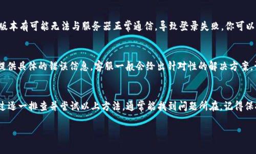 登录不上Tokenim 2.0可能有多种原因，以下是一些常见问题和解决方法，希望能帮到你：

1. 网络连接问题
首先，检查一下你的网络连接。说真的，如果网速慢或者网络不稳定，可能会导致登录失败。你可以尝试换一个网络环境，比如从Wi-Fi切换到数据流量，或者重新启动路由器。

2. 账号或密码错误
有时候，我们在输入账号或者密码时可能会不小心输错。建议你仔细检查一下输入的内容，确保没有多余的空格，或是大小写错误。如果忘记密码，也可以利用“忘记密码”功能进行重置。

3. 服务器问题
Tokenim的服务器可能在维护或者出现故障。这种情况通常不是用户能够控制的，你可以访问Tokenim的官网或者社交媒体，查看是否有相关的公告，看看其他用户是否也遇到类似问题。

4. 浏览器兼容性
有些时候，浏览器的兼容性问题也会导致无法登录。你可以尝试换一个浏览器，比如从Chrome换到Firefox，或者清理一下浏览器的缓存和Cookies，看看能否解决问题。

5. 安全设置
如果你使用了VPN或者代理服务器，可能会影響Tokenim的登录。你可以试着关闭这些服务，直接使用本地网络进行访问。

6. 应用更新问题
如果你是通过手机应用登录，确保你的应用已更新到最新版本。老版本有可能无法与服务器正常通信，导致登录失败。你可以到应用商店检查是否有更新可用。

7. 联系客服
如果以上方法都无法解决问题，建议你直接联系Tokenim的客服。提供具体的错误信息，客服一般会给出针对性的解决方案。记得在联系时保持耐心，客服也很忙的。

总结
总的来说，Tokenim 2.0登录不上去可能是由多种因素造成的。通过逐一排查并尝试以上方法，通常能找到问题所在。记得保持良好的心态，遇到问题找方法解决，绝对是一种积极的生活态度！

如果还有其他问题，欢迎随时提问！