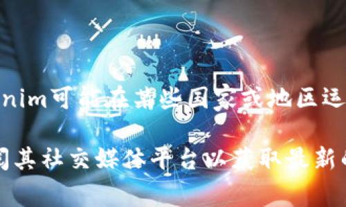 Tokenim 是一家数字币钱包和加密货币平台，通常与特定国家或地区相关联。尽管Tokenim可能在某些国家或地区运营，但具体的法律和运营状态可能会有所不同，并且需要查看其官网获得最准确的信息。

如果你想了解Tokenim的背景、所在国家或者详细功能，建议访问他们的官方网站或查阅其社交媒体平台以获取最新的信息。