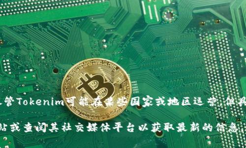 Tokenim 是一家数字币钱包和加密货币平台，通常与特定国家或地区相关联。尽管Tokenim可能在某些国家或地区运营，但具体的法律和运营状态可能会有所不同，并且需要查看其官网获得最准确的信息。

如果你想了解Tokenim的背景、所在国家或者详细功能，建议访问他们的官方网站或查阅其社交媒体平台以获取最新的信息。