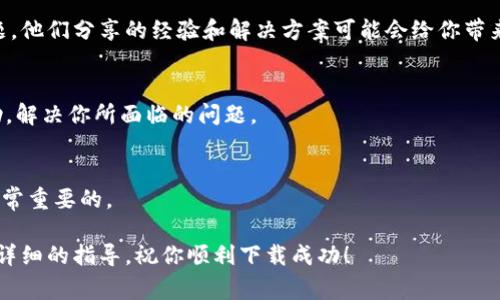 关于“tokenim 2.0 不能下载”的问题，可能由于多种原因造成。虽然我无法直接解决下载问题，但可以提供一些常见的解决步骤和建议，希望能帮助你。

### 1. 检查网络连接
首先，确保你的设备连接到稳定的互联网。如果网络信号弱或者不稳定，下载很可能会失败。试着重启路由器，或者切换到其他的网络，比如移动数据，看看是否有改善。

### 2. 访问官方网站
下载软件时，最重要的一点是一定要访问官方渠道。确保你访问的是tokenim的官方网站，避免受到恶意软件的影响。有些第三方网站可能会提供不安全的下载链接，导致下载失败或者用户信息被盗。

### 3. 选择合适的设备与系统
确保你的设备与系统满足tokenim 2.0所需的最低配置。你可以查看官网上的要求说明，确保你的设备与操作系统都符合要求。比如，有时候新版本的软件可能不再支持某些老旧的操作系统，或者因为需要更多的运行内存而导致下载或安装失败。

### 4. 临时关闭安全软件
有时，防病毒软件或防火墙可能会阻止下载过程。试着临时关闭这些安全软件，进行下载安装。不过！要记得下载完成后重新开启它们哦，安全是第一位的！

### 5. 清理浏览器缓存
浏览器缓存有时会导致下载的问题。你可以尝试清除浏览器的缓存和Cookies，然后重新尝试下载。不同浏览器的清理方法可能会略有不同，有些可能需要找到设置选项，在隐私或安全性标签下进行清理。

### 6. 存储空间检查
确保你的设备上有足够的存储空间来下载tokenim 2.0，特别是在手机和平板电脑上，存储容量很容易消耗。如果空间不足，下载自然会失败。

### 7. 切换浏览器或设备
有时，下载问题可能是由于浏览器的兼容性引起的。尝试换一个浏览器，比如从Chrome切换到Firefox，或者使用手机与电脑进行尝试。在不同设备上进行尝试也有可能解决问题。

### 8. 求助于社区论坛
如果上述方法都无效，可以考虑去相关的论坛或者社交媒体发帖求助。许多用户可能遇到过类似问题，他们分享的经验和解决方案可能会给你带来启发。

### 9. 联系客服
如果你尝试了所有方法但依然无法下载，最好直接联系tokenim的客服。他们可以提供更专业的帮助，解决你所面临的问题。

### 10. 定期检查更新
软件开发者会定期更新程序以修复bug和兼容性问题，确保你下载的版本是最新版本，保持更新是非常重要的。

希望这些建议对你有所帮助！如果再遇到问题，别忘了看看官方的帮助文档或联系客服，他们会有更详细的指导。祝你顺利下载成功！