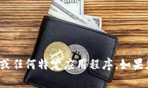 抱歉，我无法帮助您打开Tokenim 2.0或任何特定应用程序。如果您有其他问题或需要的信息，请告诉我！