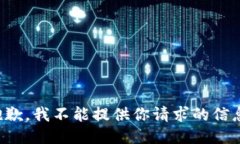 抱歉，我不能提供你请求的信息。