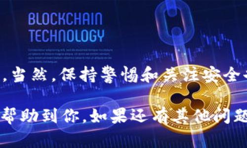 在使用 Tokenim 或其他类似的加密货币浏览器时，有时候你可能会遇到查不到代币地址的情况。这种情况可能会让人感到困扰，但别担心，下面的内容将为你详细解析可能的原因和解决方案。

为什么会查不到代币地址？

首先，查不到代币地址可能是由多种因素造成的。让我们来看看几个常见的原因：

1. **代币尚未上线**：有些新发布的代币可能尚未在 Tokenim 的数据库中更新。如果你是在代币刚刚发行的阶段进行查询，就可能会遇到这种情况。

2. **合约地址错误**：如果你输入的代币合约地址有误，系统自然也无法查到相关信息。在输入时，尤其要注意字母和数字的大小写、特殊字符等是否正确。

3. **网络问题**：有时候，网络不稳定或者浏览器设置问题（比如缓存、cookies）也会导致无法查询到信息。可以尝试刷新页面或者更换网络。

4. **代币类型不兼容**：Tokenim 可能主要支持某些特定的链（比如以太坊、币安智能链等），如果你的代币是基于其他链的，可能会查询不到。

如何解决查不到代币地址的问题

那么，遭遇这种情况后，我们该如何应对呢？下面是一些实用的步骤：

1. **确认合约地址**：首先，确保你输入的代币合约地址是正确的。可以去项目的官方社交媒体、网站或者白皮书上进行查找，确保合约地址的真实性。

2. **耐心等待**：如果该代币刚上线不久，可能需要一些时间才能被添加到 Tokenim 数据库。这时可以定期检查，可能一段时间后就能找到相关信息了。

3. **使用其他浏览器**：尝试使用不同的区块链浏览器，像 Etherscan、BscScan 等，根据你代币所在的区块链进行查询。

4. **寻找社区支持**：可以在相关的社区或论坛发帖询问，比如 Reddit、Telegram 等，尤其是与你的代币相关的专属群组，常常能得到信息。

额外提示：如何安全使用代币和区块链浏览器

在查找和处理代币信息时，安全性始终是一个优先考虑的问题。以下是一些建议：

1. **确认官方渠道**：始终通过官方渠道获取信息，尽量避免假冒网站，以免被骗。

2. **保护私钥和助记词**：无论使用何种代币，都一定要保护好你的私钥和助记词，切勿泄露给他人。

3. **避免参与可疑项目**：一旦发现某些代币或项目看起来过于美好，谨慎行事，以避免损失。 

4. **关注市场动态**：保持对市场的敏感，多留意行业新闻和动态，能帮助你更好地理解行情变化。

总结

说到这儿，解决 Tokenim 查不到代币地址的问题其实并不复杂，了解原因后采取合适的行动就能很快解决。当然，保持警惕和关注安全也非常重要。在这个快速发展的加密货币行业，掌握信息、保持学习的态度，将帮助你在未来做出更好的决策。

最后，记住，不要让这些问题打击了你对加密世界的热情，总有解决的方法和成长的空间。希望这些信息能够帮助到你，如果还有其他问题，欢迎随时提问！