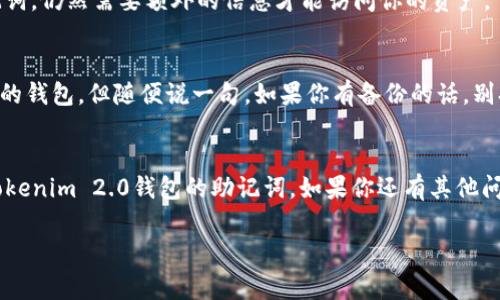 关于Tokenim 2.0钱包助记词的获取和管理，接下来将详细为您解答。

什么是助记词？
助记词，也称复原词，是一种用于加密货币钱包的重要安全工具。它通常由一组随机生成的单词组成，用以帮助用户恢复自己的钱包。说白了，如果你丢失了钱包或手机，助记词就像是通往你资产的钥匙。

Tokenim 2.0钱包的助记词在哪里？
在使用Tokenim 2.0钱包时，助记词的获取通常在你首次创建钱包时会显示出来。你需要特别注意这一点，当你创建新钱包时，系统会提示你保存助记词。这一过程是安全的，确保你的资产能够在任何情况下都能恢复。

如何找到和管理助记词？
1. **创建钱包时记录**：创建Tokenim 2.0钱包时，系统会生成一组助记词，务必将其记录下来，并保存在一个安全且私密的地方。切记不要将其存储在任何在线平台或设备中，以免遭受黑客攻击。

2. **查看钱包设置**：如果你已经创建了钱包并希望查看助记词，通常可以在钱包设置中找到相关选项。打开Tokenim 2.0钱包，进入设置或安全选项，查找“助记词”或“备份”信息。某些情况下，钱包可能要求你输入密码或进行身份验证，以确保只有你才能查看这一敏感信息。

3. **备份和安全性**：除了将助记词记录下来，建议你还可以使用加密的笔记软件或将其保留在物理安全的地方，如保险箱中。这是为了确保即便你的设备丢失或被盗，助记词仍然在安全的地方。

如何安全使用助记词？
你可能会疑惑，这么重要的东西要怎么安全使用呢？好吧，以下是一些实用的建议：

1. **避免在线存储**：助记词绝对不要存储在云端或电子邮件中，这些地方都容易被黑客入侵。

2. **定期更换密码**：虽然助记词本身是固定的，但确保你的钱包密码足够复杂并定期更新，能有效增强账户的安全性。

3. **多重身份验证**：如果Tokenim 2.0钱包支持多重身份验证功能，一定要开启。这样，即使有人获取了你的助记词，仍然需要额外的信息才能访问你的资产。

如果丢失助记词怎么办？
听到这个问题可能会有点心慌，但放轻松，找回助记词的机会微乎其微。如果你真的丢失了助记词，几乎无法恢复你的钱包。但随便说一句，如果你有备份的话，别担心！只需找到备份的助记词，按照钱包中的恢复步骤操作就可以了。

结语
助记词在加密货币世界里至关重要，它是你与虚拟资产之间的桥梁。希望以上信息能够帮助你更好地管理和使用Tokenim 2.0钱包的助记词。如果你还有其他问题，随时欢迎提问，记得保护好你的助记词，安全第一，投资得当！

Tokenim 2.0, 助记词, 加密钱包/guanjianci