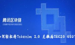 独家揭秘：如何轻松将Tokenim 2.0 兑换为TRC20 USDT的