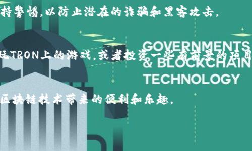 在TRON（波场）网络中创建一个钱包是个相对简单的过程。下面我将为你详细介绍如何创建TRON钱包的步骤，并分享一些相关的技巧和建议，希望能够帮助到你。

1. 了解TRON钱包的类型
在我们开始之前，有必要了解一下TRON钱包的种类。TRON钱包主要分为两类：热钱包和冷钱包。热钱包是在线的，方便进行交易，比如TRON官方的钱包、各大交易所钱包等；冷钱包则是离线的，更加安全，但不方便频繁交易。一般来说，如果你是长期持有TRON，推荐使用冷钱包来保护你的资产。如果你只是进行一些日常交易，热钱包就足够了。

2. 下载TRON钱包应用
首先，你需要在手机上下载一个TRON钱包应用。常见的TRON钱包有“TronLink”、“TronWallet”等。在你的应用商店里搜索这些钱包名称，下载并安装一个。以“TronLink”为例，安装后打开应用，准备开始创建你的钱包。

3. 创建新钱包
打开钱包应用后，选择“创建新钱包”或“新建账户”。应用会引导你进入下一步。在这个过程中，系统会要求你设置一个强密码。记得使用组合字符、数字和字母，这样会更安全哦！

4. 备份助记词
这是创建钱包中最重要的一步：备份助记词。助记词通常是由12或24个随机单词组成的短语，它是你恢复钱包的唯一方式。一旦丢失，你将再也无法访问到你的数字资产！将助记词写下来，放在安全的地方，千万不要把它存储在网上或云存储中。

5. 确认助记词
创建完成之后，系统会要求你重新输入助记词，以确认你没有误写。这是为了确保你能够顺利恢复钱包。认真对待这一步，保证每一个单词的准确性。

6. 了解钱包界面
做好这些之后，你就成功创建了TRON钱包！此时，你可以在钱包界面看到你的TRON地址、余额、交易记录等信息。试着熟悉一下，让自己能快速找到需要的功能。

7. 充值TRON到你的钱包
现在你已经拥有钱包，可以开始给钱包充值TRON了。你可以通过交易所将你的TRON转到这个钱包地址，或者在某些地方购买TRON，例如P2P交易平台。只需将你的钱包地址复制并粘贴到交易所的提币地址输入框中，然后确认交易即可。

8. 使用钱包进行交易
拥有TRON资产后，你可以开始进行交易。无论是发送TRON给朋友，还是在去中心化应用中进行操作，都是相当简单的。打开钱包，选择“发送”功能，输入对方的钱包地址和想要发送的金额，确认后就能完成交易。

9. 安全性提示
创建钱包后，钱包安全就显得尤为重要。永远不要将助记词透露给别人，也不要在不可信的网站上输入你的钱包信息。定期检查钱包的交易记录，保持警惕，以防止潜在的诈骗和黑客攻击。

10. 了解TRON生态系统
使用TRON钱包，不妨深入了解一下TRON的生态系统，包括DApp（去中心化应用）、智能合约等热门功能。您可以根据自己的兴趣参与其中，比如玩一玩TRON上的游戏，或者投资一些有前景的项目哦！

总结
创建TRON钱包其实并不复杂，按照步骤来就行了。最重要的还是要注重安全，保护好你的资产。在使用过程中，多多学习TRON的相关知识，真正享受区块链技术带来的便利和乐趣。

希望这些信息能帮助到你，如果你还有其他关于TRON钱包的问题，欢迎随时来问我！