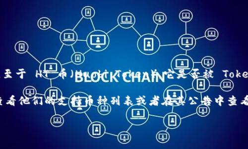 截至我最后更新的信息，Tokenim 是一个数字资产交易平台，支持多种加密货币的交易。至于 HT 币（Huobi Token），它是否被 Tokenim 支持，可能在不同时间段会有所变化，因为加密货币交易所的支持币种会经常更新。

要获取 Tokenim 是否支持 HT 币的最新信息，建议直接访问 Tokenim 的官方网站，查看他们的支持币种列表或者在其公告中查看最新消息。这是获取最准确信息的最佳方式。

如果你有进一步的疑问或想了解其他内容，欢迎随时问我！