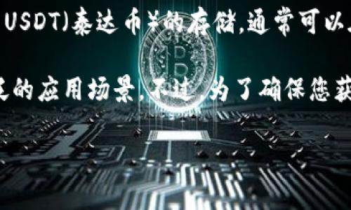 Tokenim 是一个相对较新的加密资产管理平台，支持多种加密货币的存储和交易。至于是否支持 USDT（泰达币）的存储，通常可以在其官方网站或官方公告中找到最新的支持货币列表。

一般来说，大多数加密货币钱包和交易所都支持 USDT，因为它是一种流行的稳定币，具有相对广泛的应用场景。不过，为了确保您获得准确的信息，建议您查看 Tokenim 的官方资料或联系他们的客服，以确认 USDT 是否被支持。

如有其他关于加密货币的问题，欢迎继续询问！