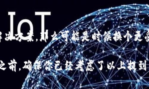 如果你在考虑是否要删除TokenIM，首先需要明确你的使用需求和具体情况。TokenIM是一款用于即时通讯的工具，常用于区块链及加密货币行业，因此它的删除取决于以下几个因素：

1. 使用频率
首先，你需要评估自己对TokenIM的使用频率。如果你几乎不再使用这个工具，不妨考虑删除它。但如果你偶尔还是需要它来与团队成员或朋友保持联系，可能将其保留会更为合理。

2. 其他替代工具
想想是否有其他通讯工具可以替代TokenIM。如果你找到了更好、更符合你需求的替代品，比如Slack、Telegram等，那么删除TokenIM可能是个不错的选择。

3. 数据备份
在考虑删除TokenIM之前，记得备份重要的数据或聊天记录。很多时候，聊天工具里都会有重要的信息或者回忆，不想失去的话一定要提前处理好哦。

4. 安全性考量
TokenIM是否安全也是一个关键影响因素。如果你感觉这款工具可能存在安全隐患，例如频繁受到黑客攻击，那么考虑删除它也是明智的选择。

5. 用户社区和支持
最后，看看TokenIM的用户社区和支持。如果你在使用过程中遇到了问题，却得不到足够的支持和解决方案，那么可能是时候换个更受欢迎的工具了。

总的来说，是否删除TokenIM要根据个人需求来判断。如果你认为没有必要，可以选择删除，但在此之前，确保你已经考虑了以上提到的几个方面。记得做出选择的时候，还是要依赖自己的实际情况，说真的，最终的决定在你自己手上！