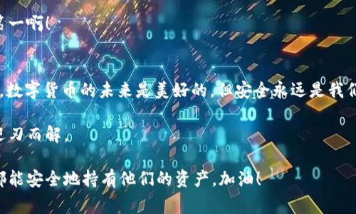    专家揭秘：USDT钱包被盗的独家秘诀与预防指南  / 

 guanjianci  USDT, 钱包安全, 加密货币  /guanjianci 

引言
说真的，数字货币的世界越来越精彩，但随之而来的问题也是层出不穷。尤其是像USDT这样的稳定币，被盗事件频频发生。钱包安全问题成了许多持币者的心头大患。今天，我们就深入探讨一下USDT钱包被盗的原因、应对措施以及如何有效预防。希望能够帮助到那些因安全问题而烦恼的朋友们。

USDT钱包被盗的常见原因
首先，我们得搞清楚钱包被盗的原因。这就像，大家做饭时总得知道为什么菜会咸对不对？下面是一些常见的原因：

h41. 弱密码/h4
别小看你的密码，很多人还是习惯用简单的密码。你会觉得“密码123”方便，但黑客可不是这么觉得。密码太简单，尤其是我们常用的生日、电话号码等，太容易被猜到了。

h42. 钓鱼网站/h4
钓鱼网站就像你在街上碰到的假警察，你可能毫不在意，却可能被趁机下了圈套。很多用户在进入某些链接后不知不觉就输入了他们的私钥或密码，然后就被盗了。这种情况可真是让人防不胜防。

h43. 二维码扫描/h4
有时候你可能看到一个二维码，想说“这东西看起来不错，扫一下试试”。结果扫到的是一个针对你的陷阱。二维码的安全性实在堪忧，所以在不确定的情况下可别轻易去扫哦。

h44. 设备安全/h4
最后还有一个原因是设备本身的安全问题。如果你的电脑或手机已经被感染了恶意软件，那你的钱包可真是岌岌可危。别试图自信满满地认为“我只上正规网站”，很多恶意软件是隐藏得很 Deep，贼难发现。

钱包被盗后的应对措施
虽然咱们谈了许多被盗的原因，但万一真不巧遭遇了该怎么处理呢？我给你分享一些实用的对策：

h41. 决定钱包状态/h4
如果你发现自己的钱包被盗，首先要做的就是迅速决定是否要更换钱包。如果你还有其他资金在这个钱包里，立即停止一切交易。

h42. 报警投诉/h4
与其一个人去找罪犯，不如干脆求助于警察。报警虽然不能保证100%找回你的资产，但至少在法律上留个纪念。

h43. 更换密码与安全设置/h4
更换你的钱包密码，不仅要更换钱包的，还要更换你的邮箱和其他相关账户的密码。千万不要薄弱环节，给黑客机会。

h44. 监控钱包活动/h4
使用一些监控工具，实时观察你的钱包动向，输入你的旧地址，看看是否还有后续交易。这也能帮助你及时发现异常。

如何有效预防钱包被盗
防患于未然，总是比事后补救要好的多。“小心驶得万年船”这话一点不假！下面我们来看看如何做好预防。

h41. 使用强密码/h4
这一点一定要强调！不要用简单的字母、数字组合，建议使用一个复杂的密码组合，最好还加上一些特殊符号，像“@#$%”，增加密码的强度。

h42. 启用双重认证/h4
双重认证（2FA） 就像是给你的钱包加了一把锁，虽然会麻烦一点，但可以有效提升安全级别。即使有人知道了你的密码，没你的手机或邮箱也不行。

h43. 定期更新软件/h4
无论是手机应用还是电脑软件，定期更新都是非常重要的。开发者会发布更新以修复安全漏洞，确保你的设备不容易被攻击。

h44. 谨慎下载APP/h4
在下载钱包相关应用时，一定要从有信誉的渠道下载，不要轻易相信那些在线推荐。避开那些来路不明的APP，省得落入圈套。

h45. 养成安全习惯/h4
无论是上网还是使用数字货币，都要养成良好的安全习惯，包括定期检查资产、备份助记词等。可能有时候你觉得累，但安全第一啊！

总结
通过今天的探讨，USDT钱包被盗的问题并没有想象中那么复杂，只要你做好了上述的准备与应对措施，就能降低被盗的风险。数字货币的未来是美好的，但安全永远是我们首要考虑的事情。

不要小看这点知识，真正了解钱包安全的你，才是数字货币世界中的赢家。如果你知道了这些，照着做，钱包安全的问题就会迎刃而解。

记住，一个有意识的数字货币爱好者是不会轻易走入黑客的圈套的。一句话，不要怕风险，但一定要懂得预防！希望每位读者都能安全地持有他们的资产。加油！