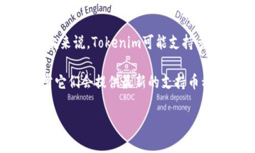 关于Tokenim的可转换币种情况，具体信息可能会随着市场和平台的变化而有所不同。不过，一般来说，Tokenim可能支持多种主流和小众的加密货币进行兑换。常见的包括比特币（BTC）、以太坊（ETH）、稳定币如USDT等。

如果你希望了解Tokenim支持的具体币种转换，可以查看其官网或者相关的社交媒体平台，通常它们会提供最新的支持币种列表和交易信息。

如果你需要更详细的信息或者对Tokenim的使用有具体问题，欢迎进一步询问！